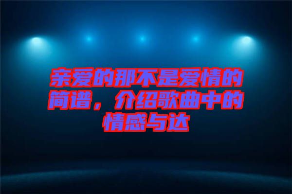 親愛的那不是愛情的簡譜,介紹歌曲中的情感與達