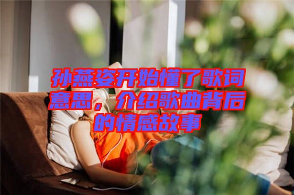孫燕姿開始懂了歌詞意思,介紹歌曲背后的情感故事