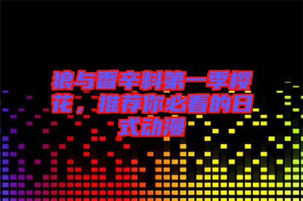 狼與香辛料第一季櫻花,推薦你必看的日式動(dòng)漫