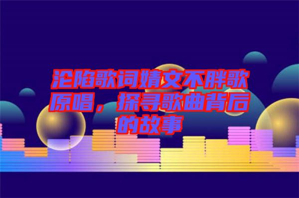 淪陷歌詞婧文不胖歌原唱,探尋歌曲背后的故事