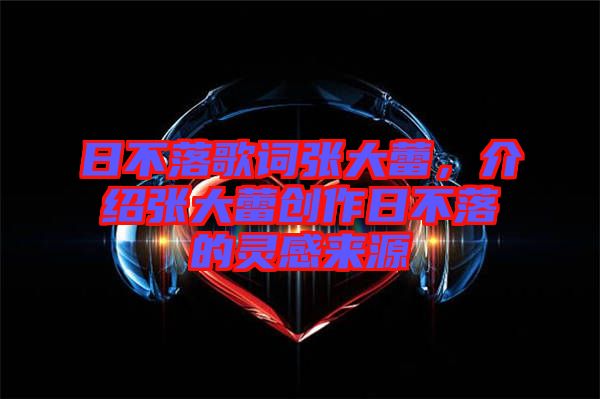 日不落歌詞張大蕾,介紹張大蕾創作日不落的靈感來源