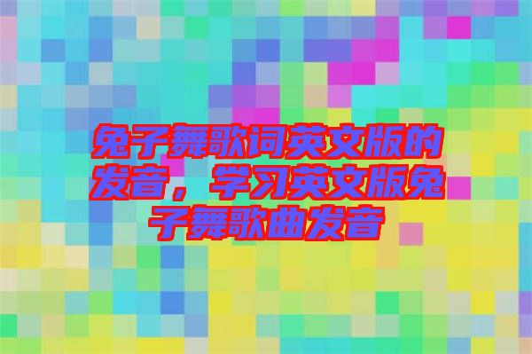 兔子舞歌詞英文版的發音,學習英文版兔子舞歌曲發音