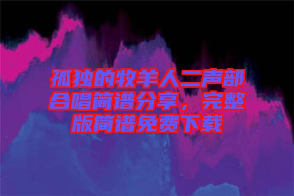 孤獨的牧羊人二聲部合唱簡譜分享，完整版簡譜免費下載