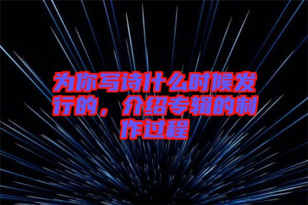 為你寫詩什么時候發行的，介紹專輯的制作過程