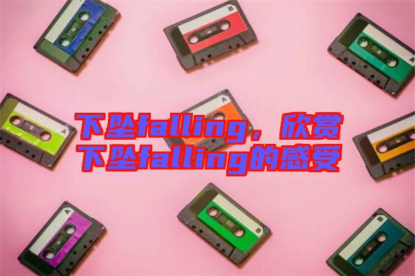 下墜falling，欣賞下墜falling的感受
