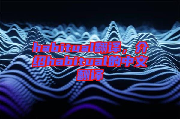 habitual翻譯,介紹habitual的中文翻譯