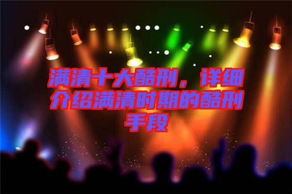 滿清十大酷刑，詳細介紹滿清時期的酷刑手段