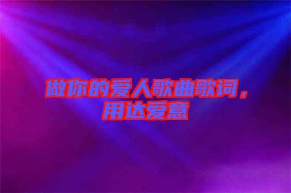 做你的愛(ài)人歌曲歌詞,用達(dá)愛(ài)意