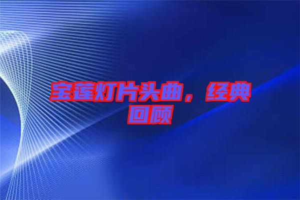 寶蓮燈片頭曲,經(jīng)典回顧
