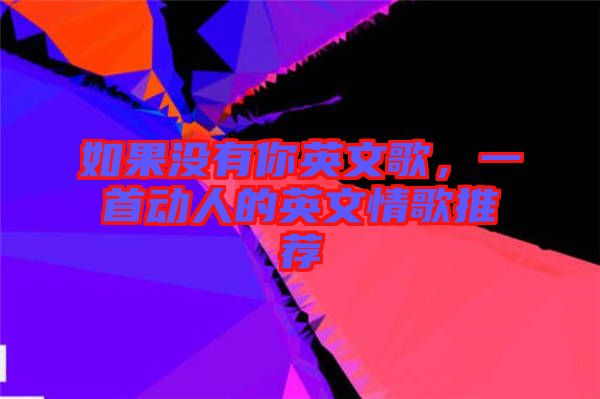 如果沒有你英文歌,一首動人的英文情歌推薦