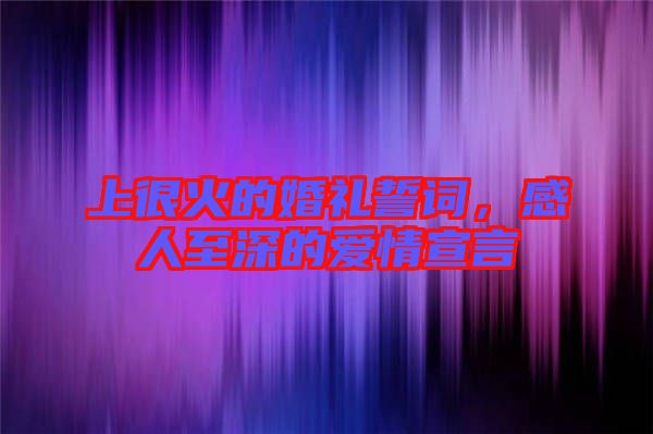 上很火的婚禮誓詞,感人至深的愛情宣言