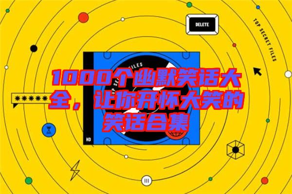 1000個幽默笑話大全，讓你開懷大笑的笑話合集