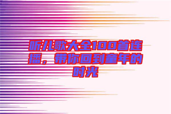 聽兒歌大全100首連播,帶你回到童年的時(shí)光