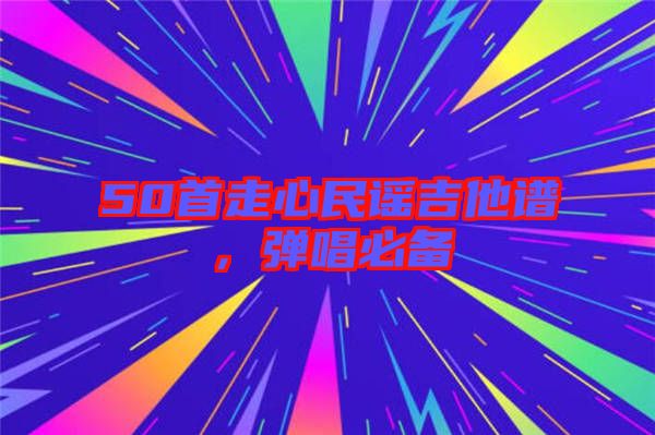 50首走心民謠吉他譜,彈唱必備