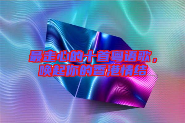 最走心的十首粵語(yǔ)歌,喚起你的香港情結(jié)