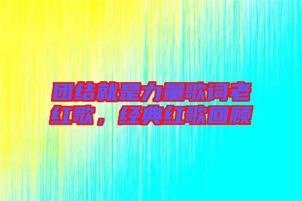 團結就是力量歌詞老紅歌,經典紅歌回顧