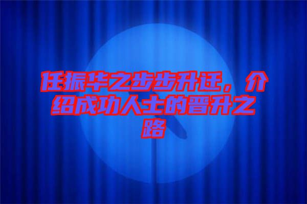 任振華之步步升遷，介紹成功人士的晉升之路