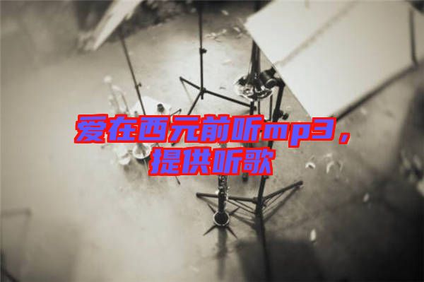 愛(ài)在西元前聽(tīng)mp3,提供聽(tīng)歌