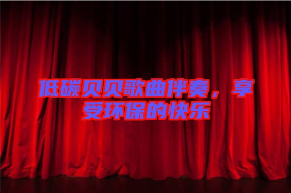 低碳貝貝歌曲伴奏，享受環保的快樂