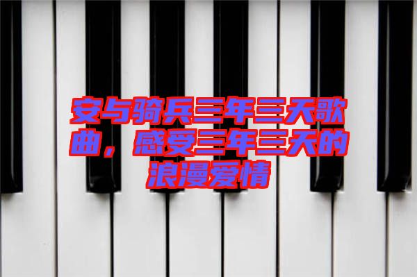 安與騎兵三年三天歌曲，感受三年三天的浪漫愛情