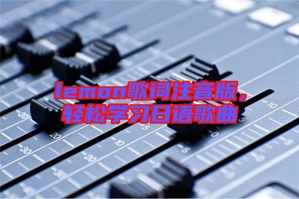 lemon歌詞注音版,輕松學習日語歌曲