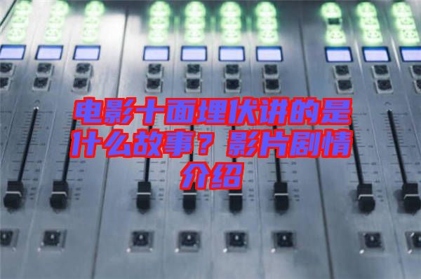 電影十面埋伏講的是什么故事?影片劇情介紹