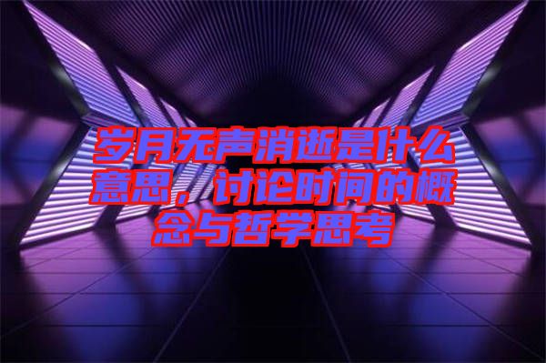 歲月無聲消逝是什么意思，討論時間的概念與哲學思考