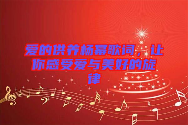 愛的供養楊冪歌詞,讓你感受愛與美好的旋律