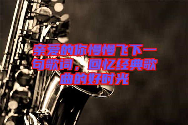親愛的你慢慢飛下一句歌詞，回憶經典歌曲的好時光