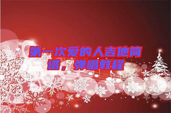 第一次愛的人吉他簡(jiǎn)譜,彈唱教程