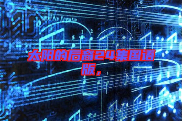太陽(yáng)的后裔24集國(guó)語(yǔ)版,