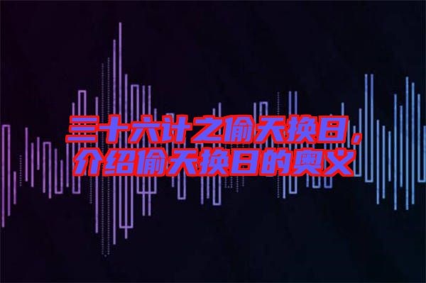 三十六計之偷天換日,介紹偷天換日的奧義