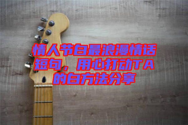 情人節白最浪漫情話短句，用心打動TA的白方法分享