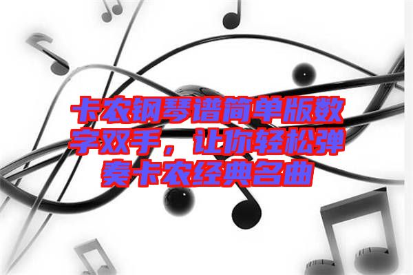 卡農鋼琴譜簡單版數字雙手,讓你輕松彈奏卡農經典名曲