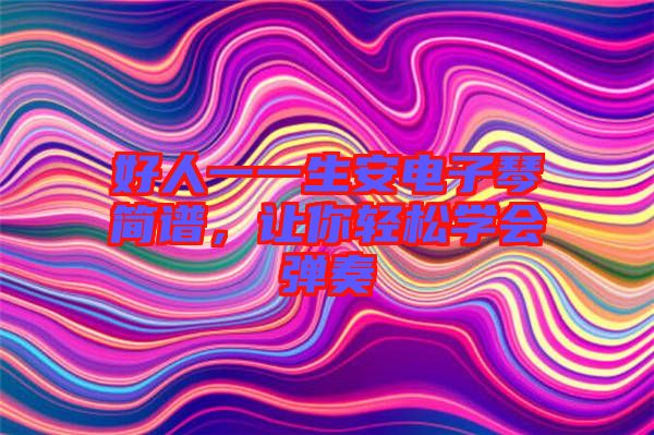 好人一一生安電子琴簡譜,讓你輕松學會彈奏