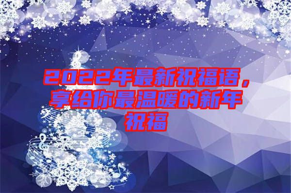 2022年最新祝福語，享給你最溫暖的新年祝福
