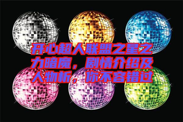 開(kāi)心超人聯(lián)盟之星之力暗魔，劇情介紹及人物析，你不容錯(cuò)過(guò)