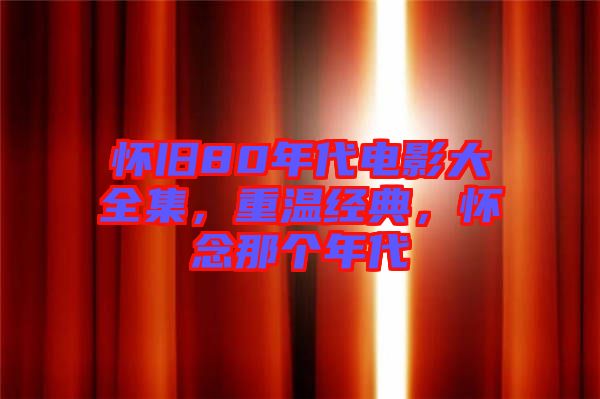 懷舊80年代電影大全集，重溫經(jīng)典，懷念那個年代