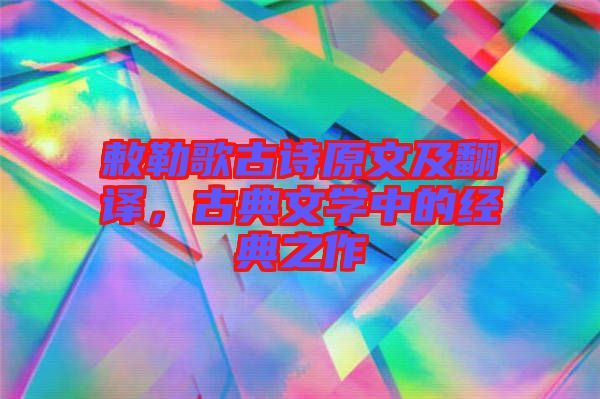 敕勒歌古詩原文及翻譯,古典文學中的經典之作