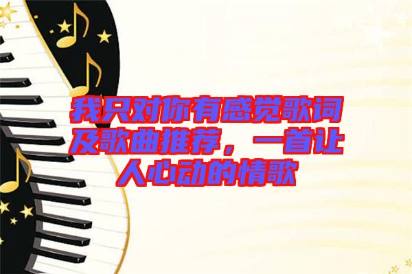 我只對你有感覺歌詞及歌曲推薦,一首讓人心動的情歌