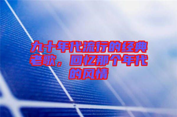 九十年代流行的經典老歌,回憶那個年代的風情