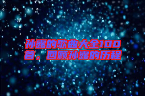 孫露的歌曲大全100首,回顧孫露的歷程