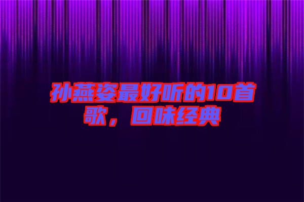 孫燕姿最好聽的10首歌，回味經典