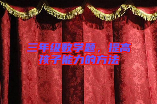 三年級數學題,提高孩子能力的方法