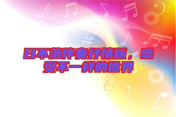 日不落伴奏抒情版,感受不一樣的世界