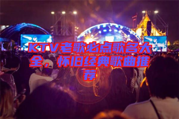 KTV老歌必點(diǎn)歌名大全,懷舊經(jīng)典歌曲推薦