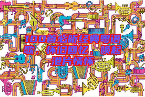 100首必聽經典粵語歌,懷舊回憶,喚起港片情懷