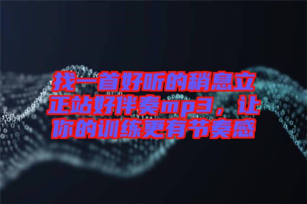 找一首好聽的稍息立正站好伴奏mp3，讓你的訓(xùn)練更有節(jié)奏感