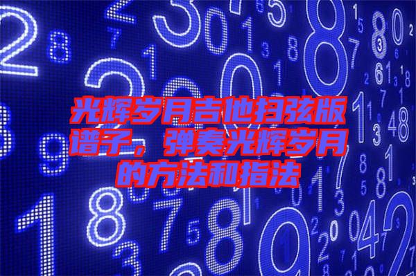 光輝歲月吉他掃弦版譜子,彈奏光輝歲月的方法和指法