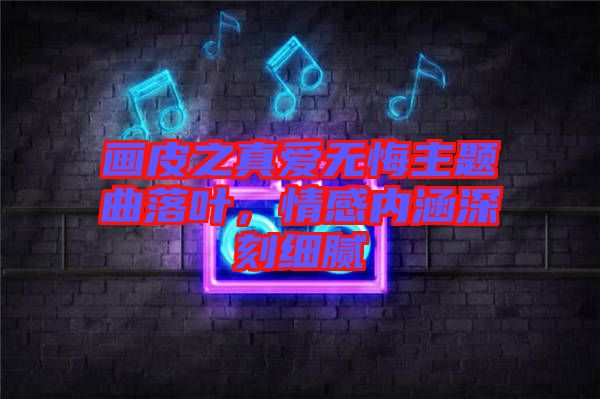 畫皮之真愛無悔主題曲落葉，情感內涵深刻細膩